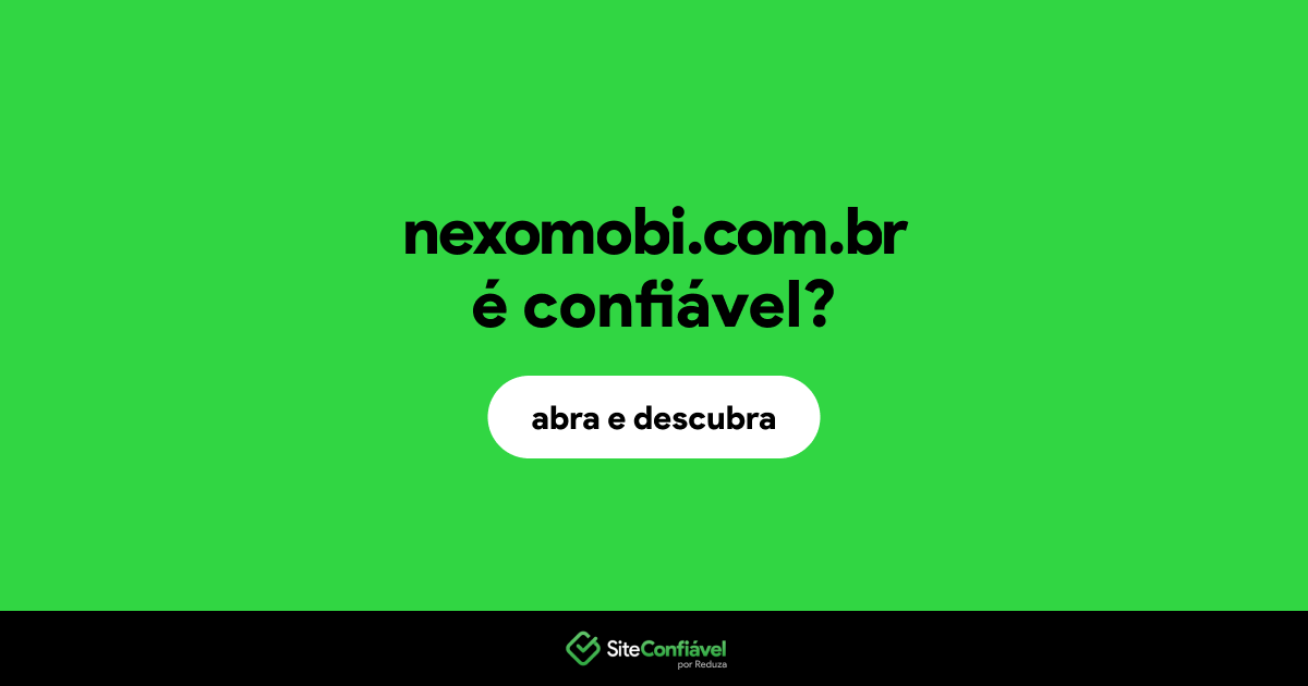 O site nexomobi.com.br é confiável?
