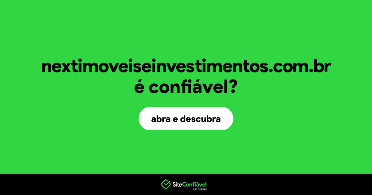 O site nextimoveiseinvestimentos.com.br é confiável?