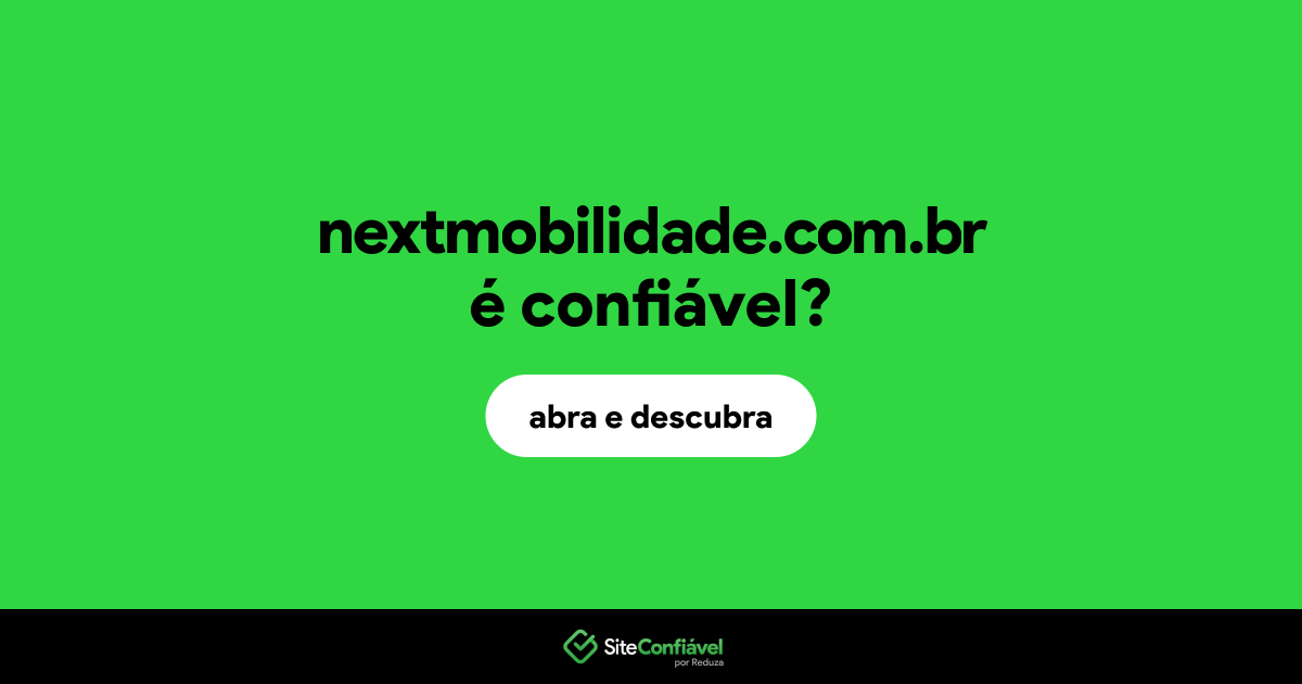 O site nextmobilidade.com.br é confiável?