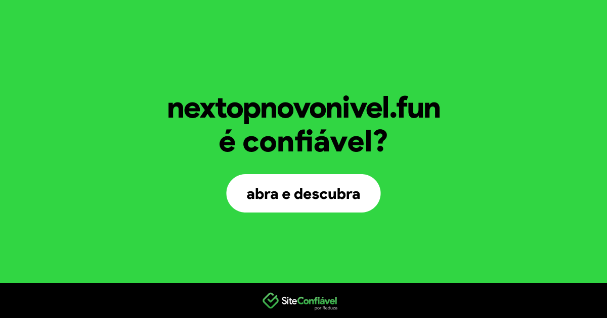 O site nextopnovonivel.fun é confiável?