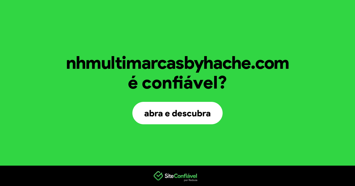 O site nhmultimarcasbyhache.com é confiável?