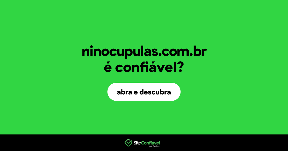O site ninocupulas.com.br é confiável?
