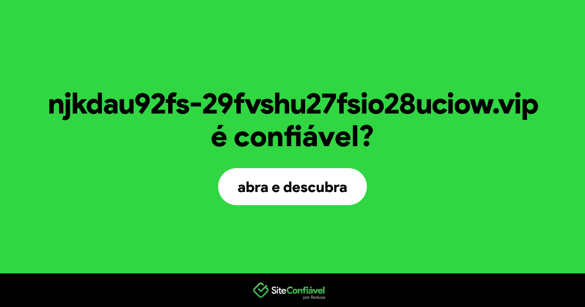 O site njkdau92fs-29fvshu27fsio28uciow.vip é confiável?