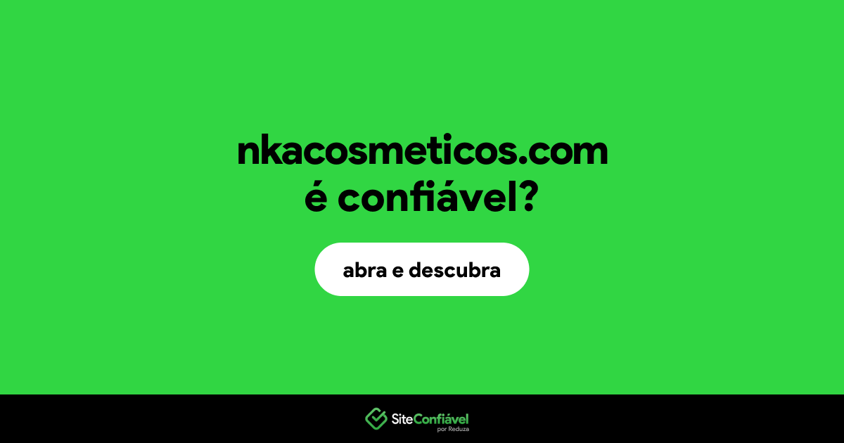 O site nkacosmeticos.com é confiável?
