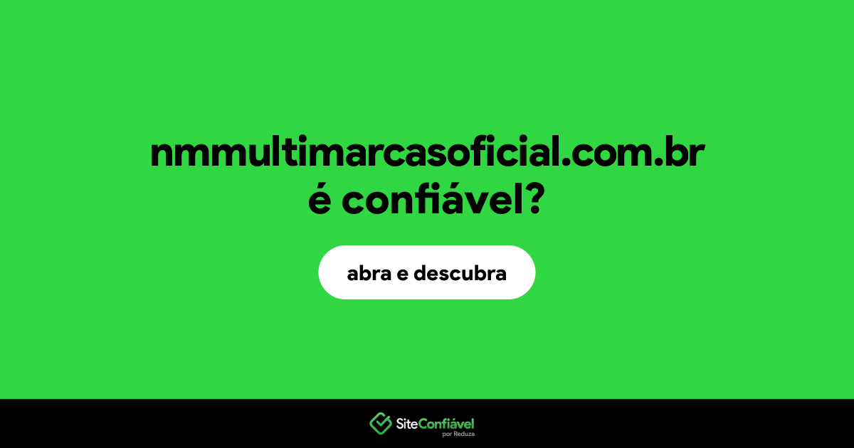 O site nmmultimarcasoficial.com.br é confiável?