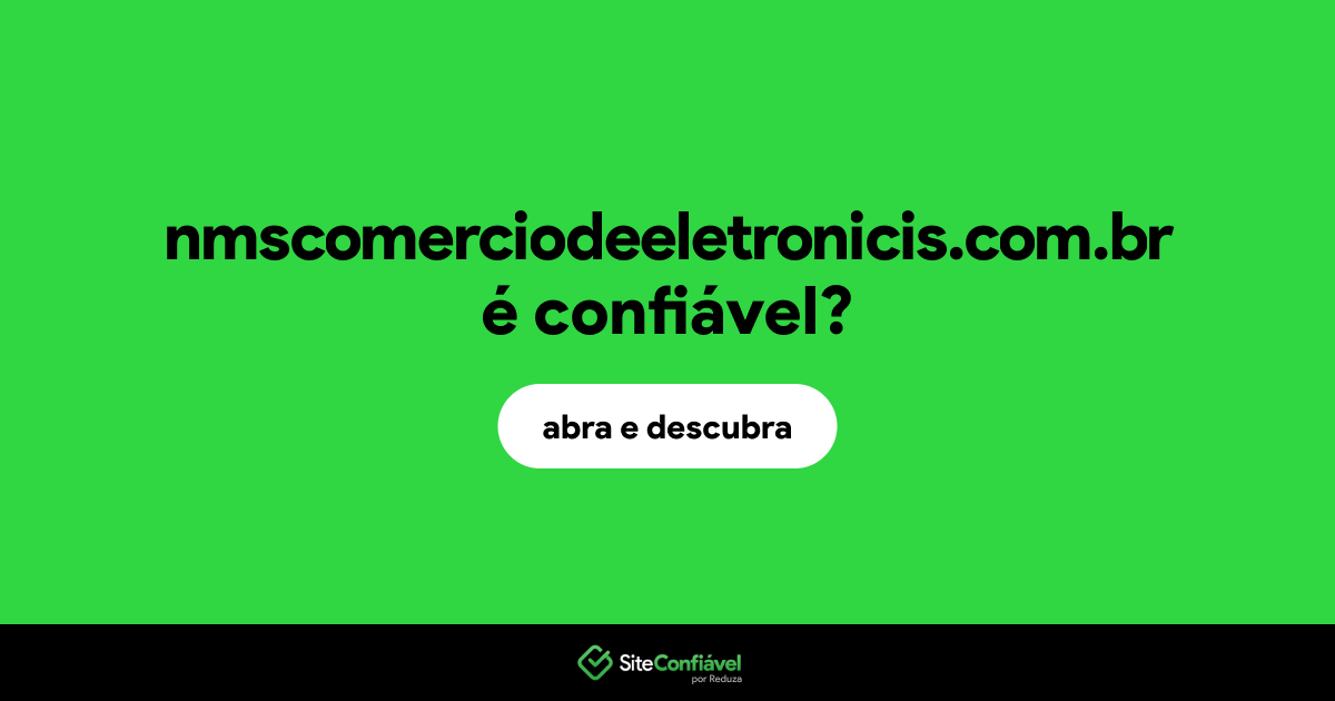 O site nmscomerciodeeletronicis.com.br é confiável?