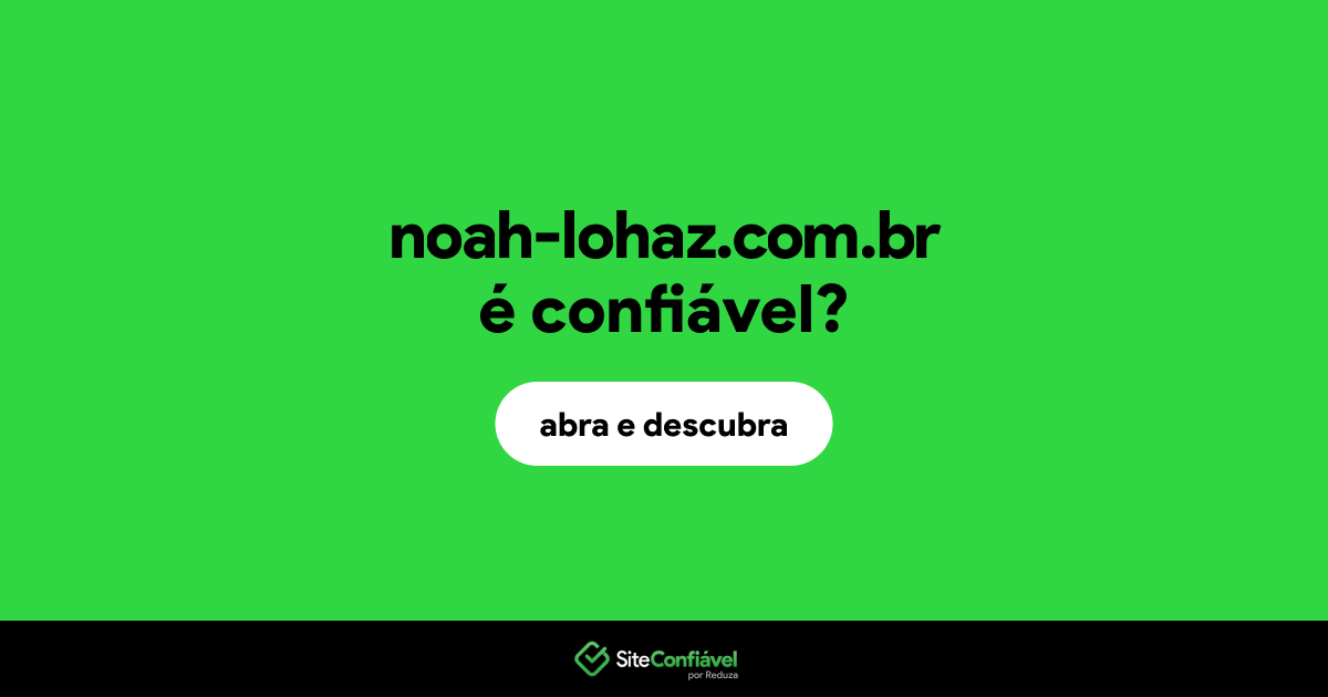 O site noah-lohaz.com.br é confiável?