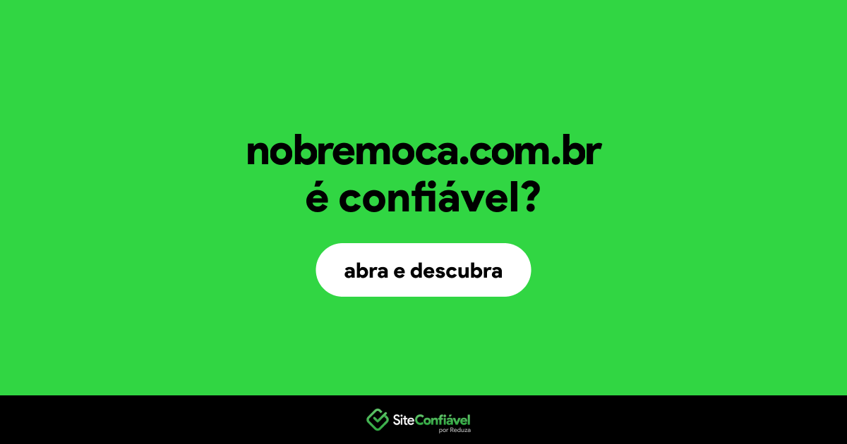 O site nobremoca.com.br é confiável?