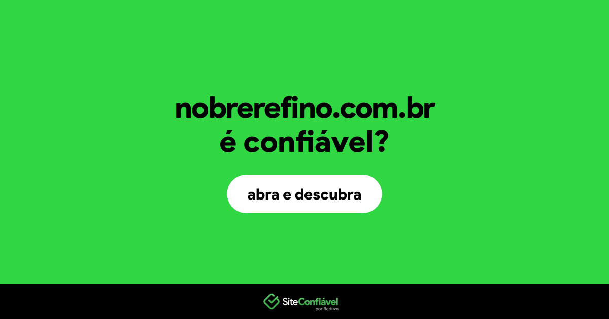 O site nobrerefino.com.br é confiável?