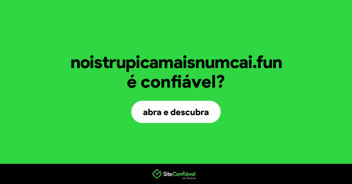 O site noistrupicamaisnumcai.fun é confiável?