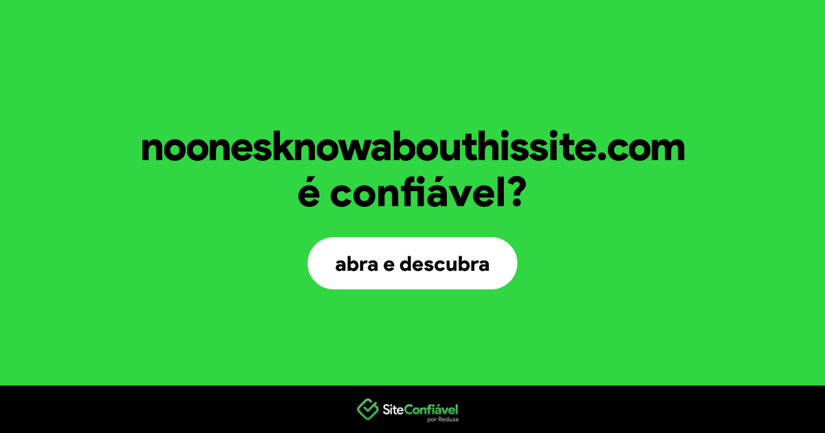 O site noonesknowabouthissite.com é confiável?