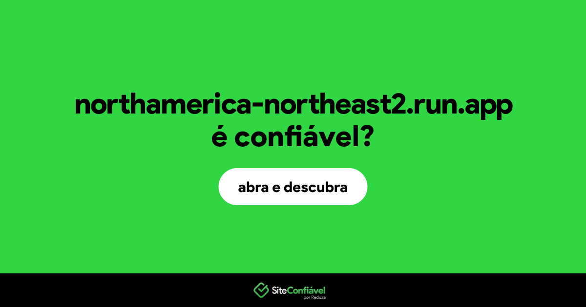 O site northamerica-northeast2.run.app é confiável?