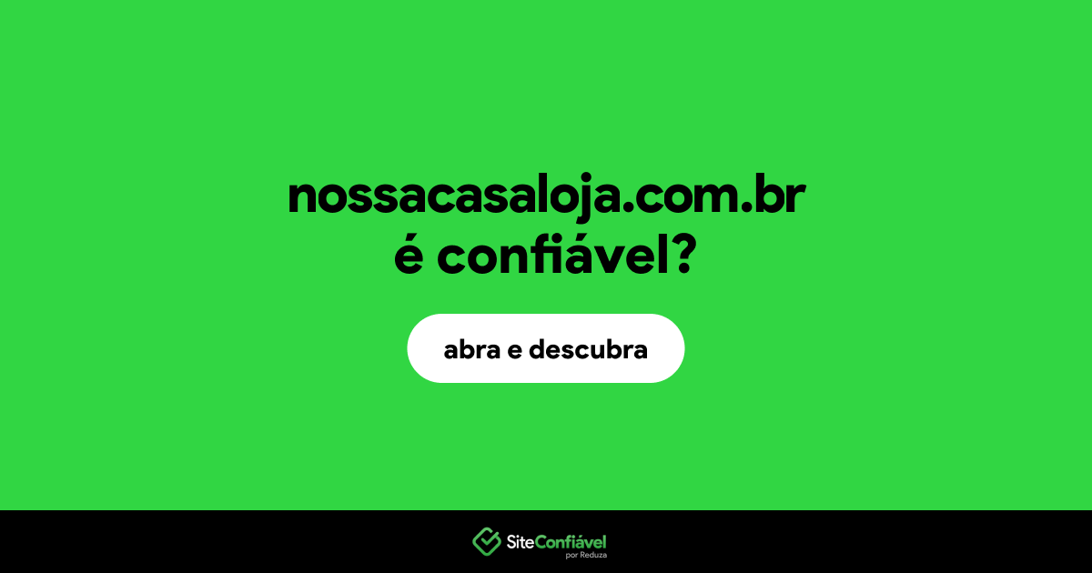 O site nossacasaloja.com.br é confiável?