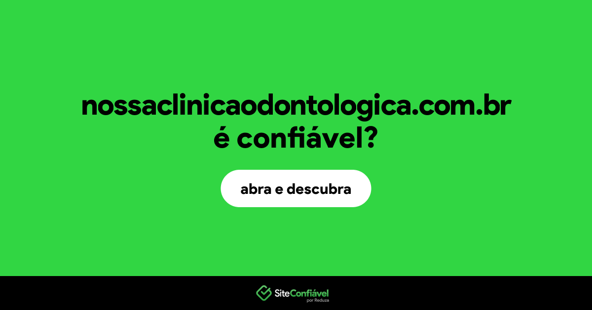 O site nossaclinicaodontologica.com.br é confiável?