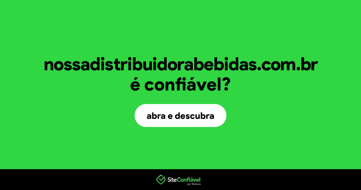 O site nossadistribuidorabebidas.com.br é confiável?