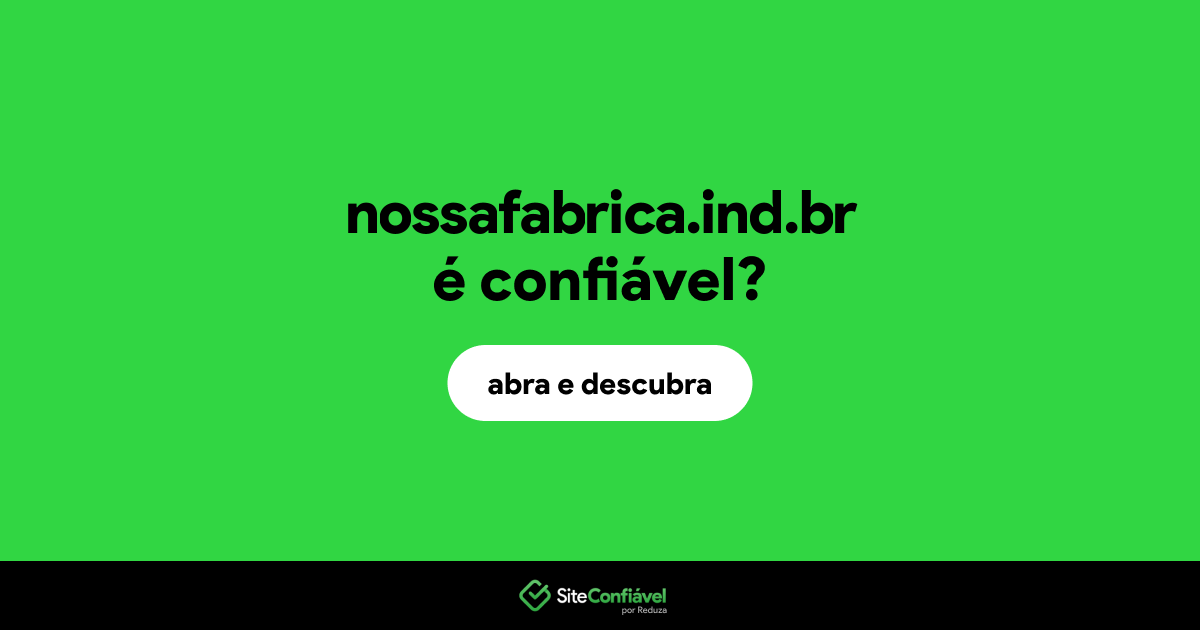 O site nossafabrica.ind.br é confiável?