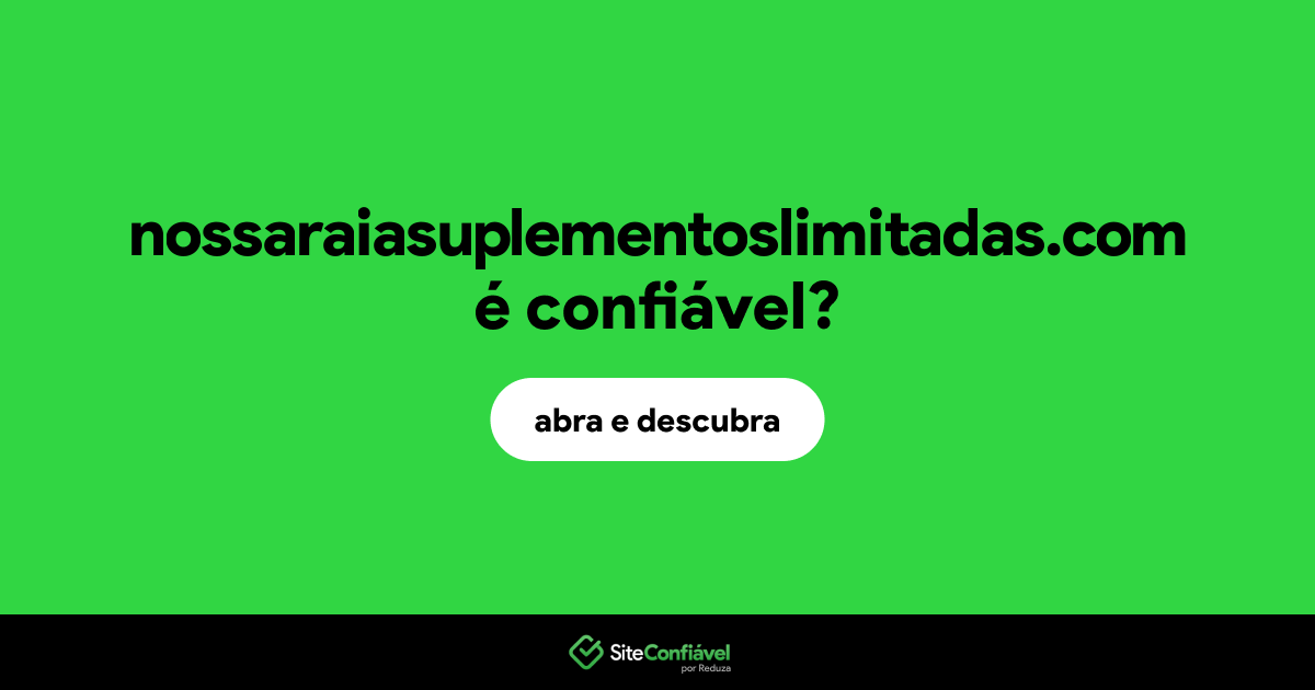 O site nossaraiasuplementoslimitadas.com é confiável?