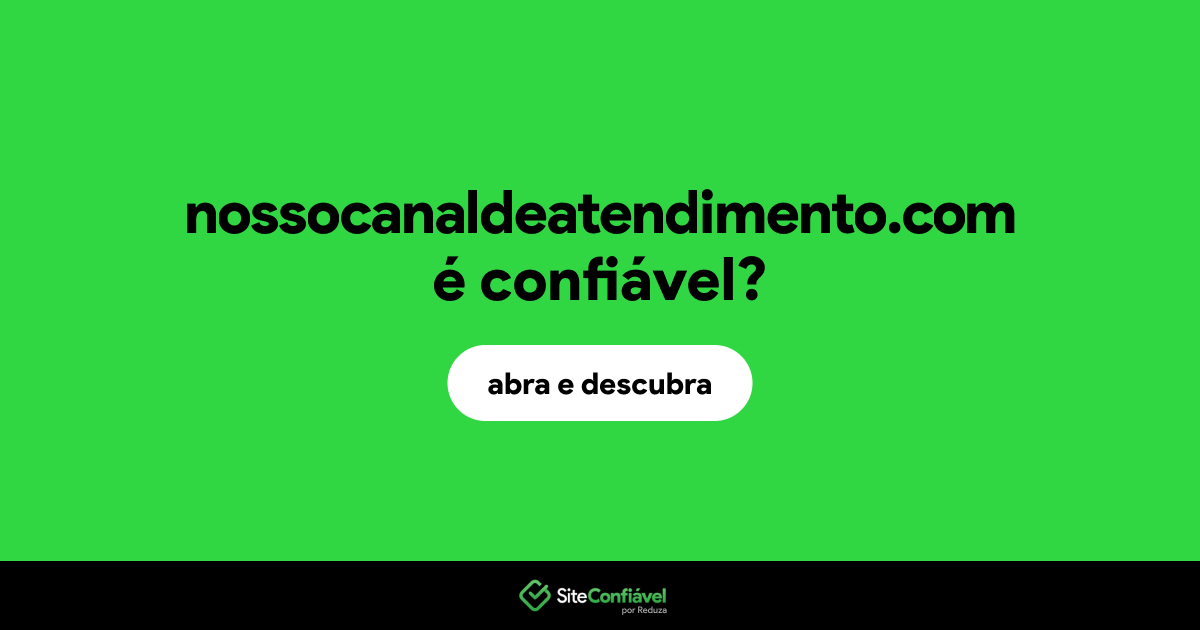 O site nossocanaldeatendimento.com é confiável?
