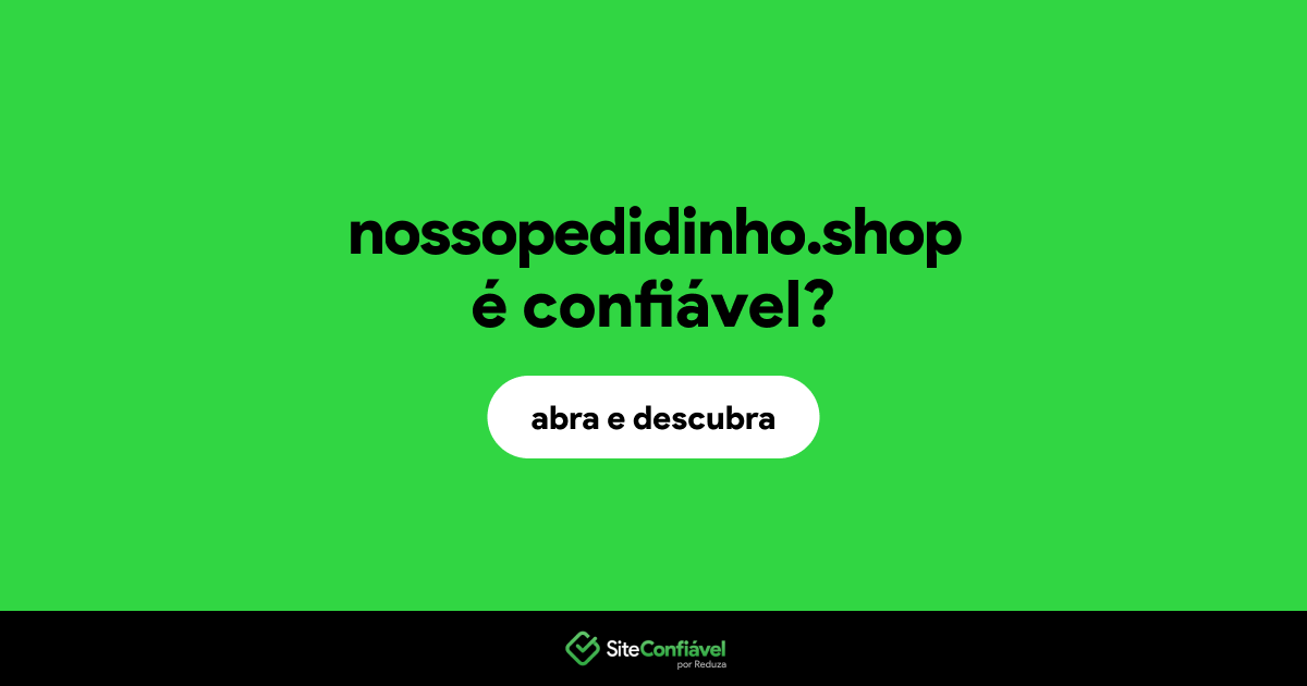 O site nossopedidinho.shop é confiável?