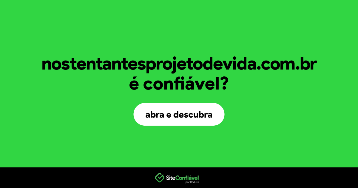 O site nostentantesprojetodevida.com.br é confiável?