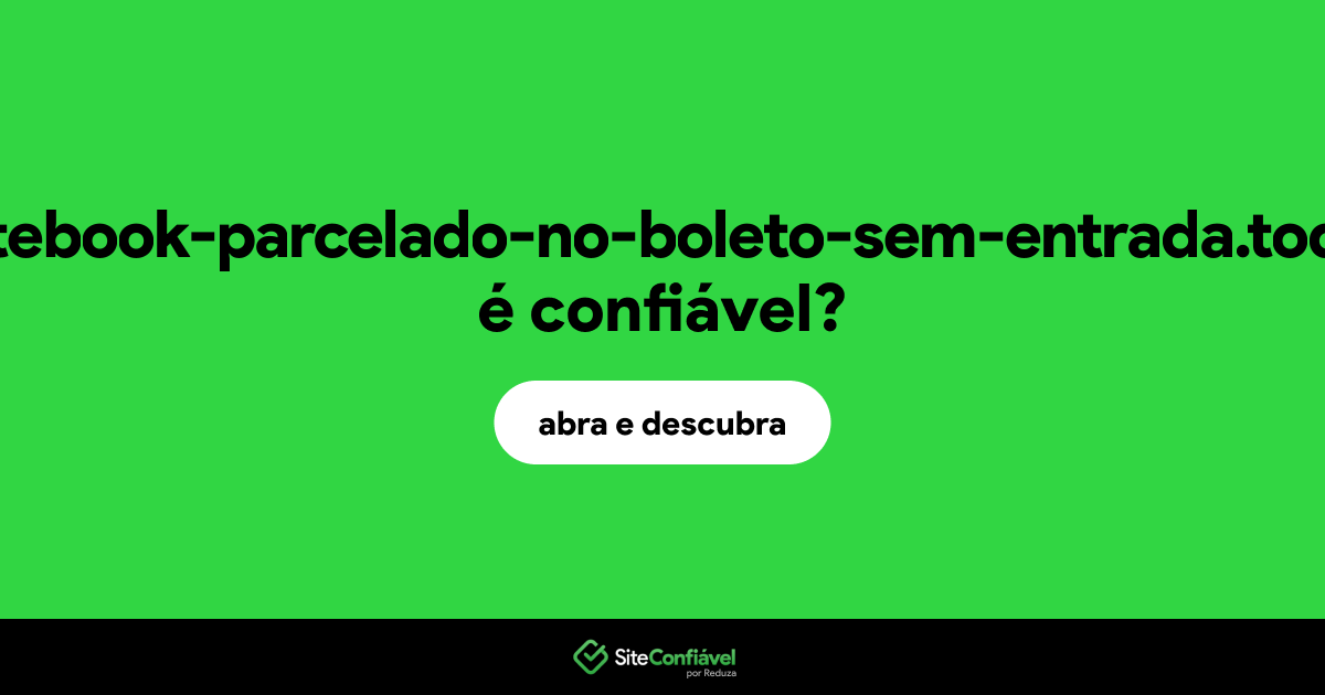 O site notebook-parcelado-no-boleto-sem-entrada.today é confiável?