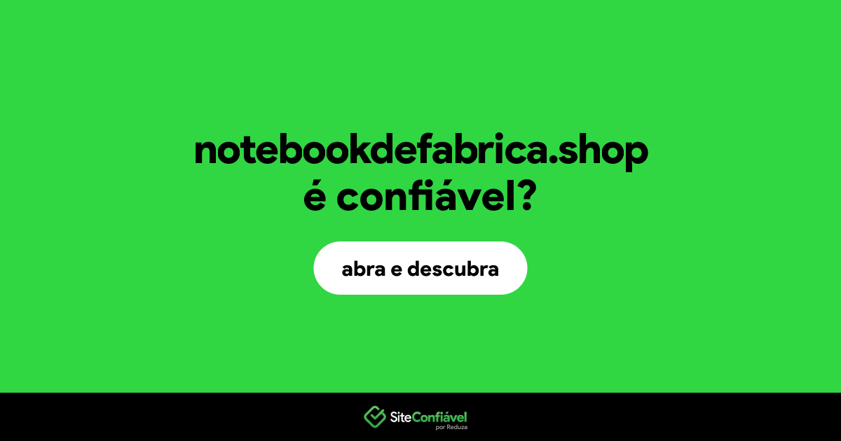 O site notebookdefabrica.shop é confiável?