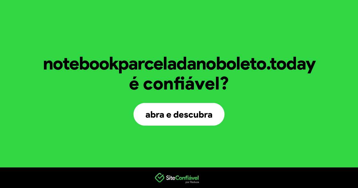 O site notebookparceladanoboleto.today é confiável?