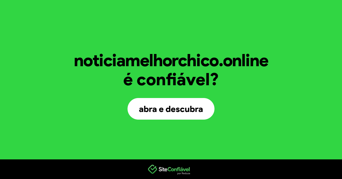 O site noticiamelhorchico.online é confiável?