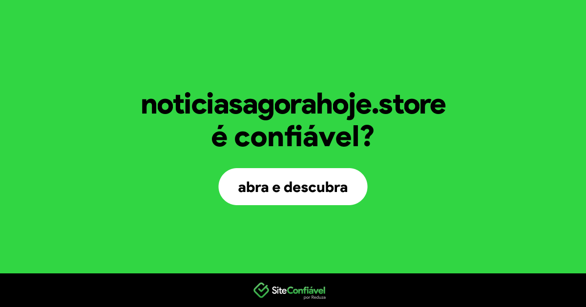 O site noticiasagorahoje.store é confiável?