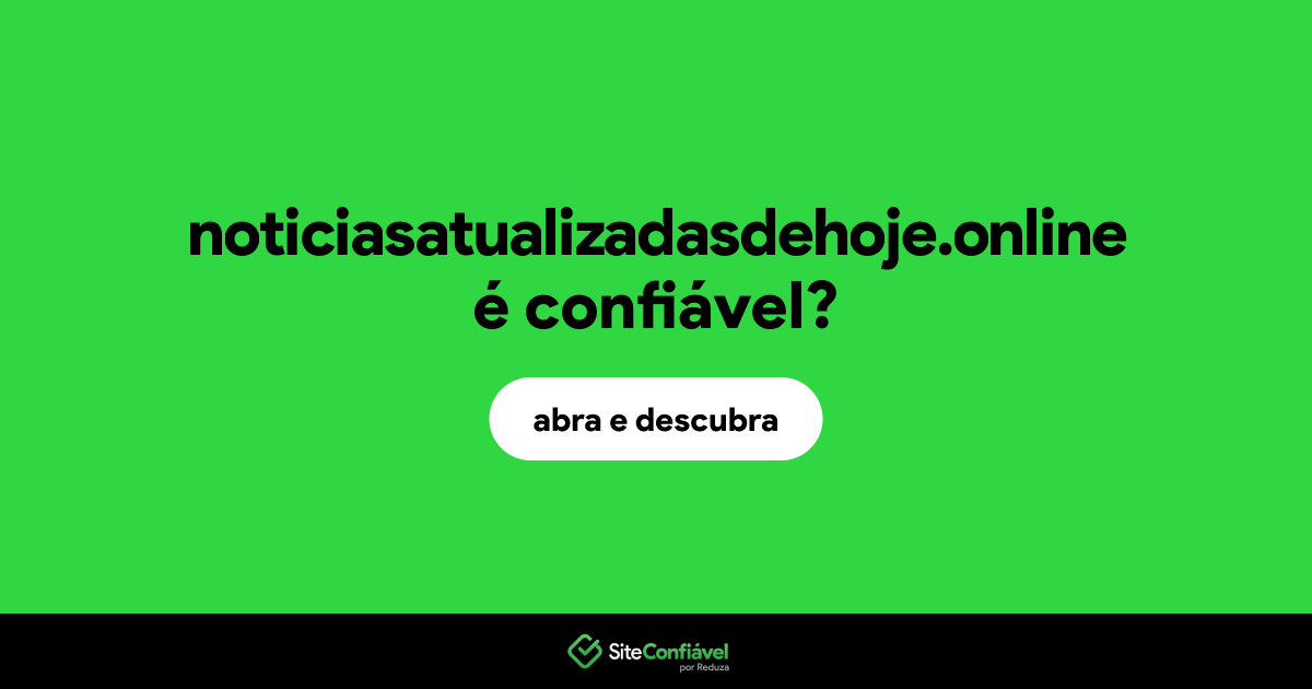 O site noticiasatualizadasdehoje.online é confiável?