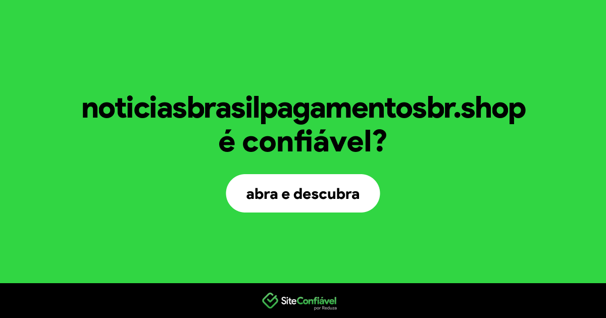 O site noticiasbrasilpagamentosbr.shop é confiável?