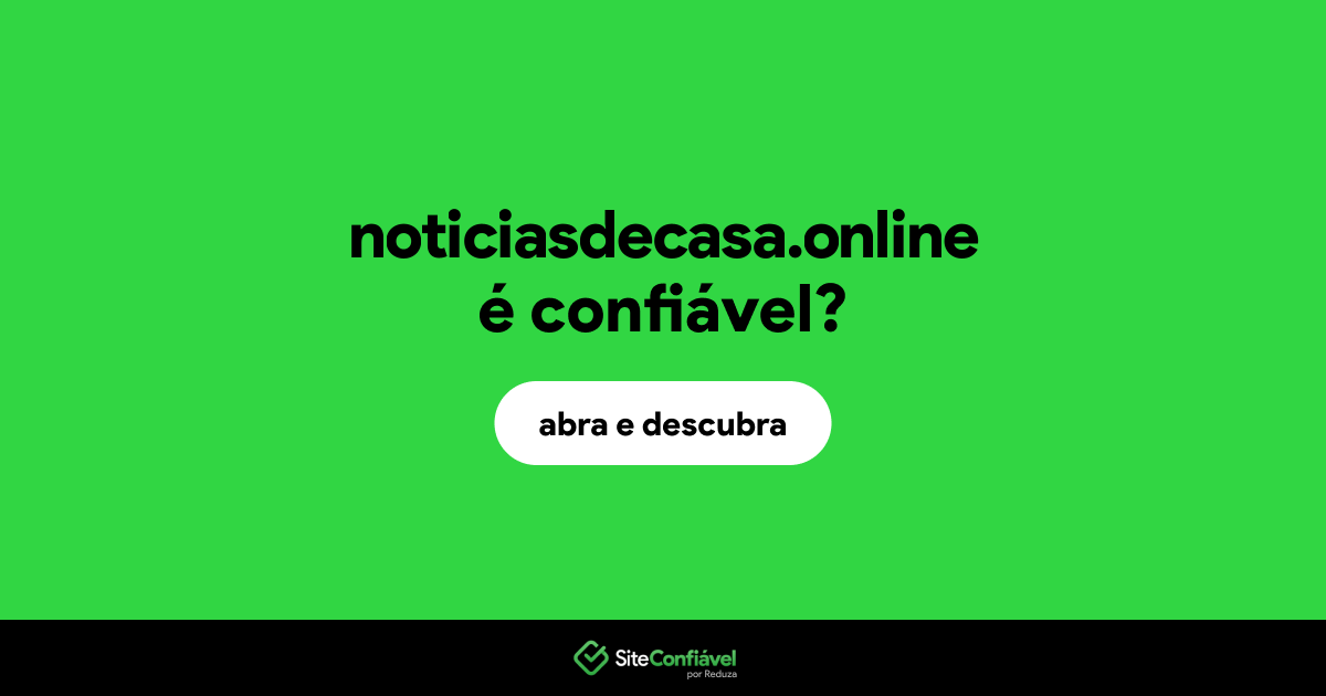 O site noticiasdecasa.online é confiável?