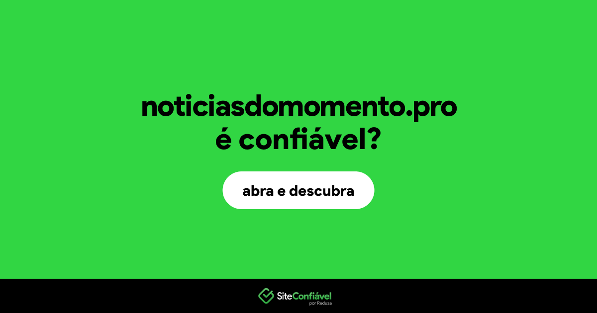 O site noticiasdomomento.pro é confiável?