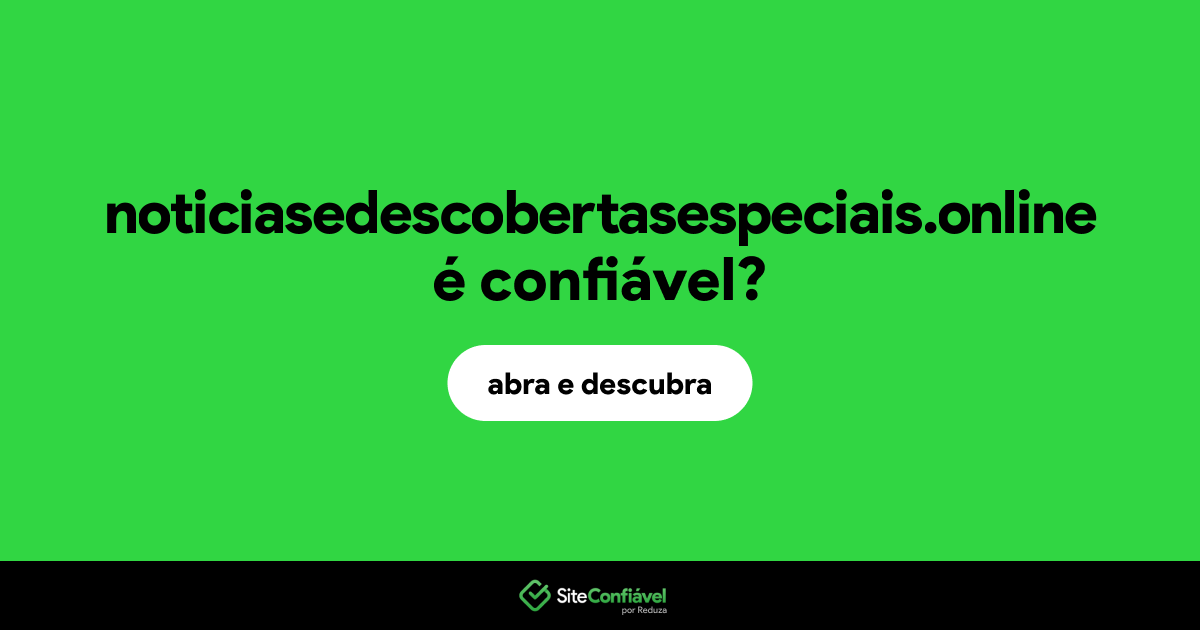 O site noticiasedescobertasespeciais.online é confiável?
