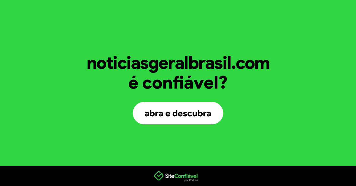 O site noticiasgeralbrasil.com é confiável?