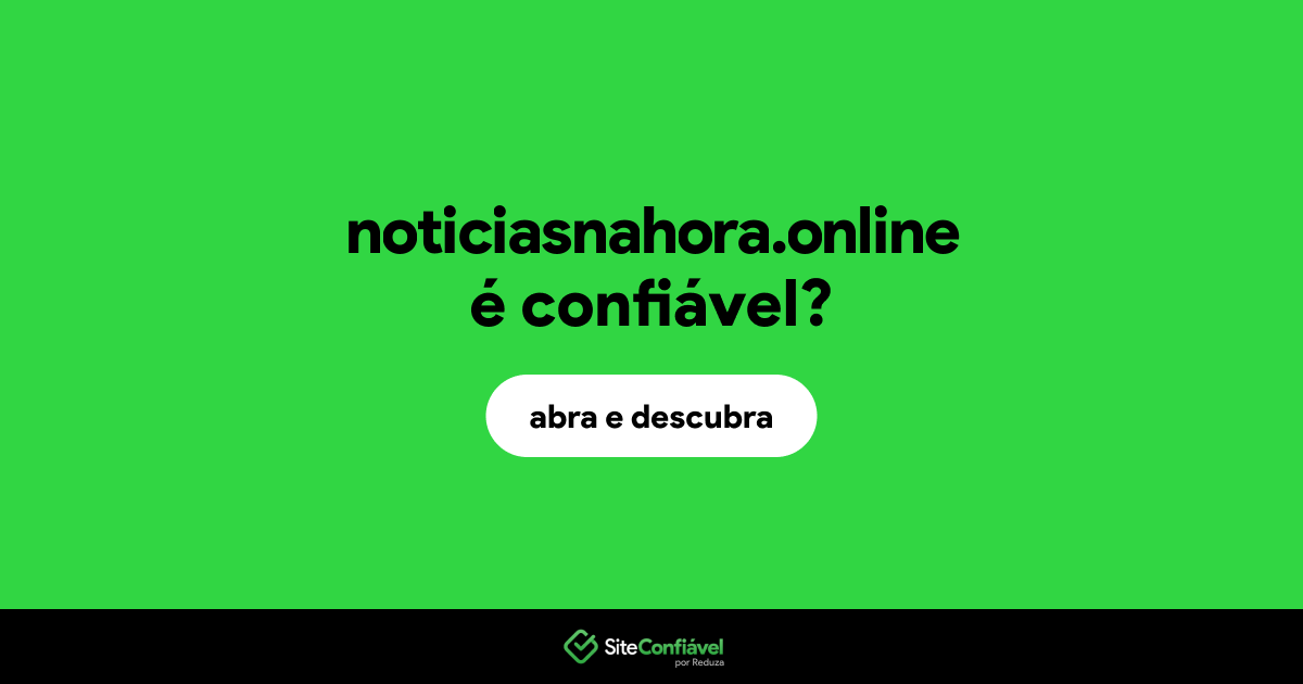 O site noticiasnahora.online é confiável?