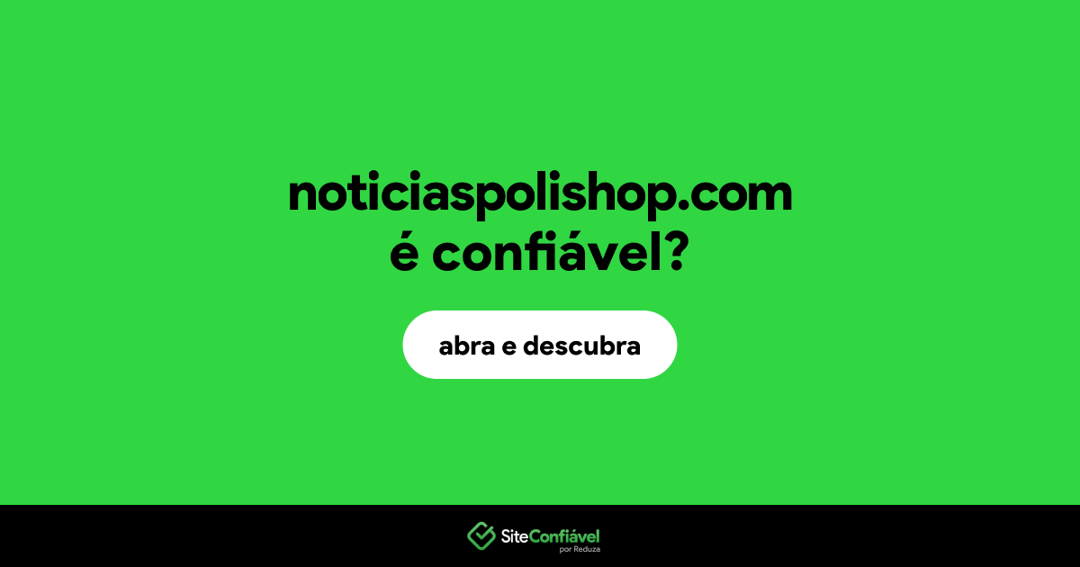 O site noticiaspolishop.com é confiável?