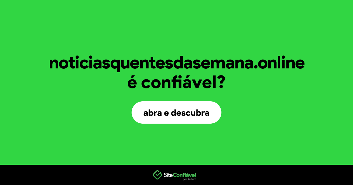 O site noticiasquentesdasemana.online é confiável?