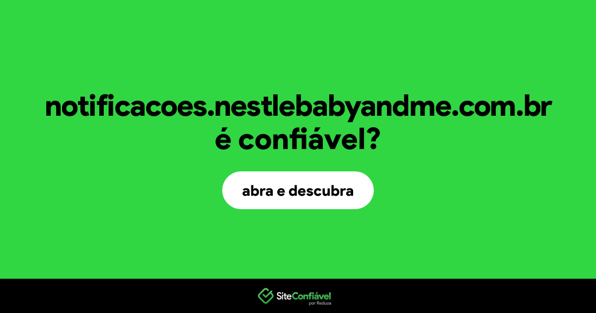 O site notificacoes.nestlebabyandme.com.br é confiável?