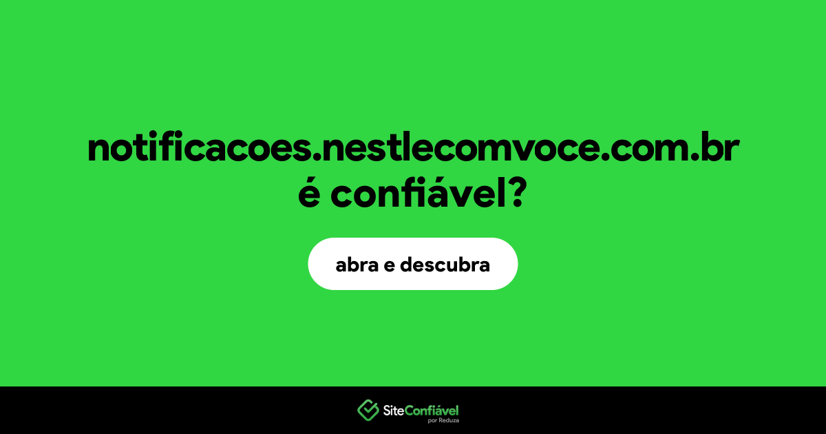 O site notificacoes.nestlecomvoce.com.br é confiável?