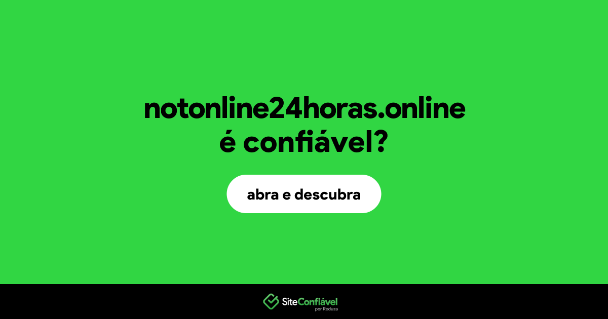 O site notonline24horas.online é confiável?