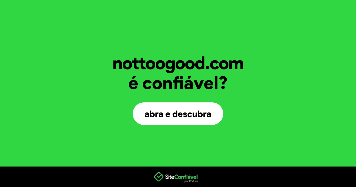 O site nottoogood.com é confiável?