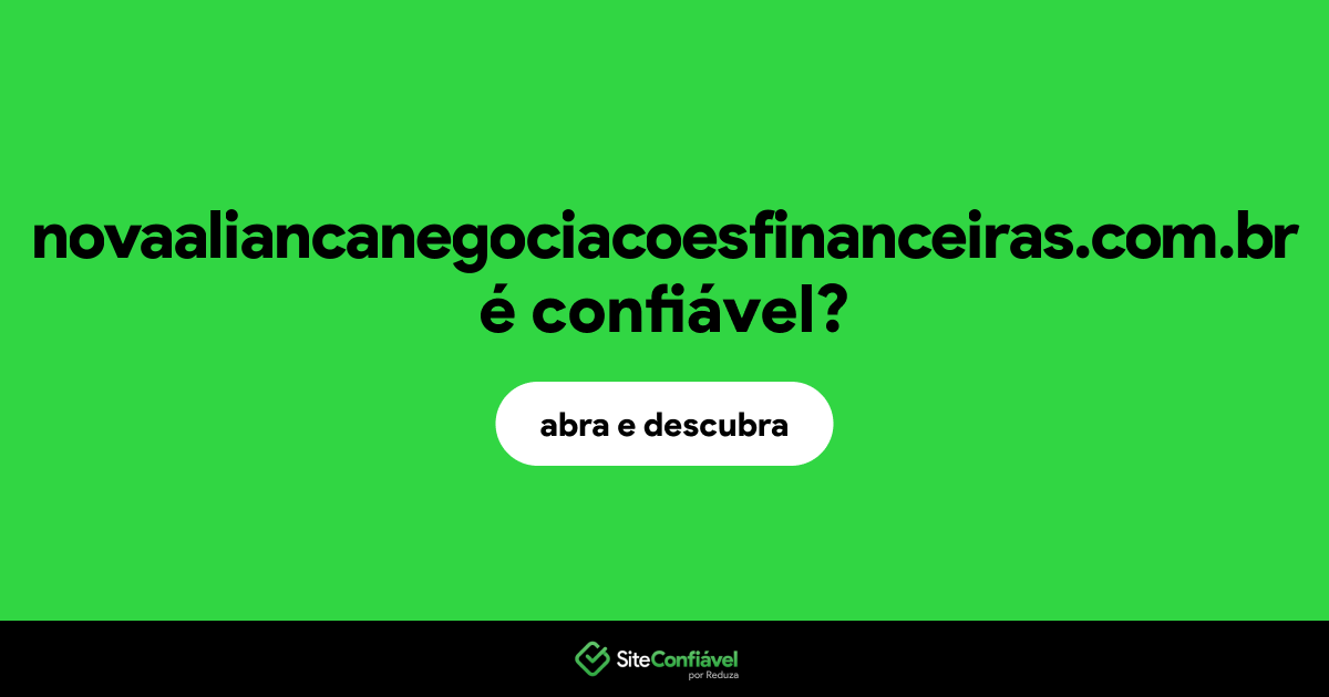 O site novaaliancanegociacoesfinanceiras.com.br é confiável?