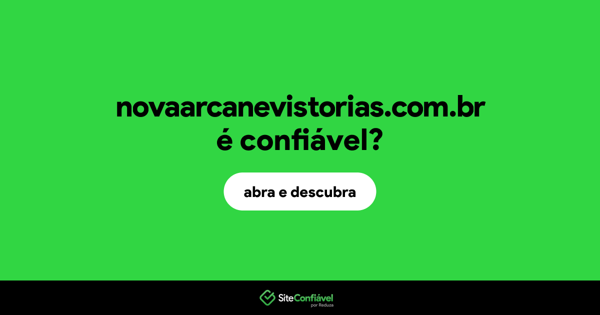 O site novaarcanevistorias.com.br é confiável?