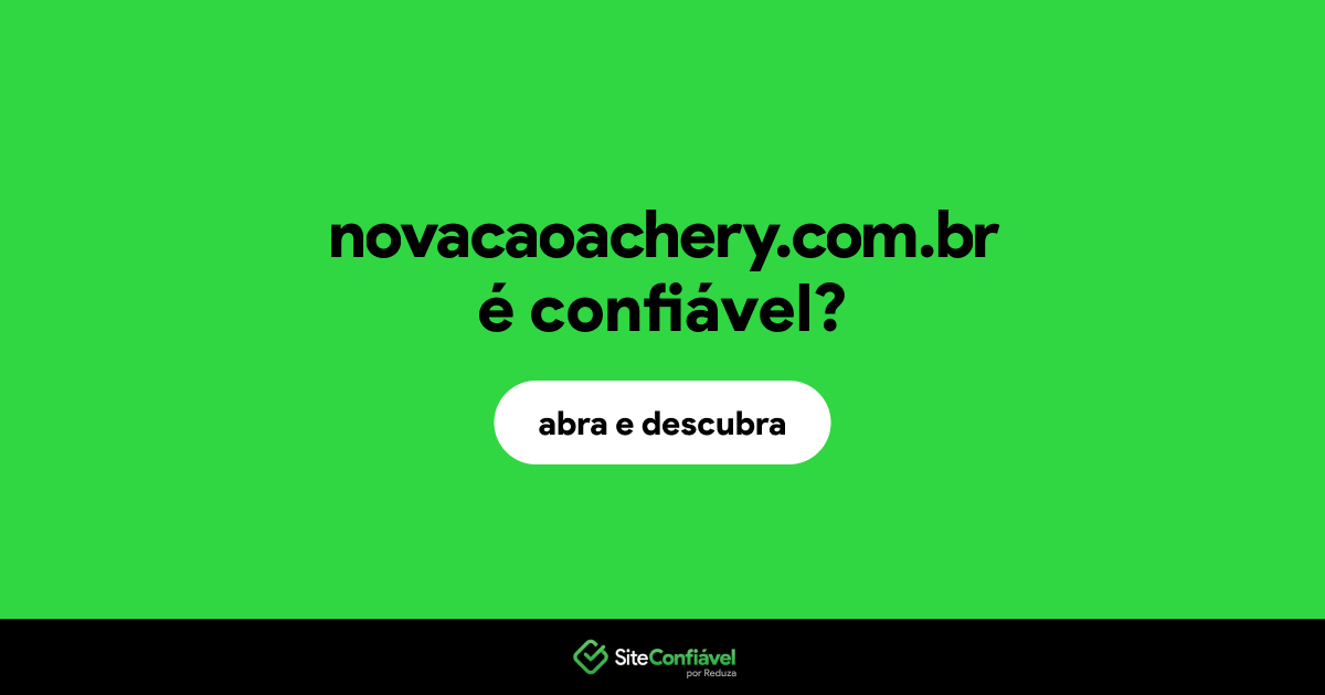 O site novacaoachery.com.br é confiável?