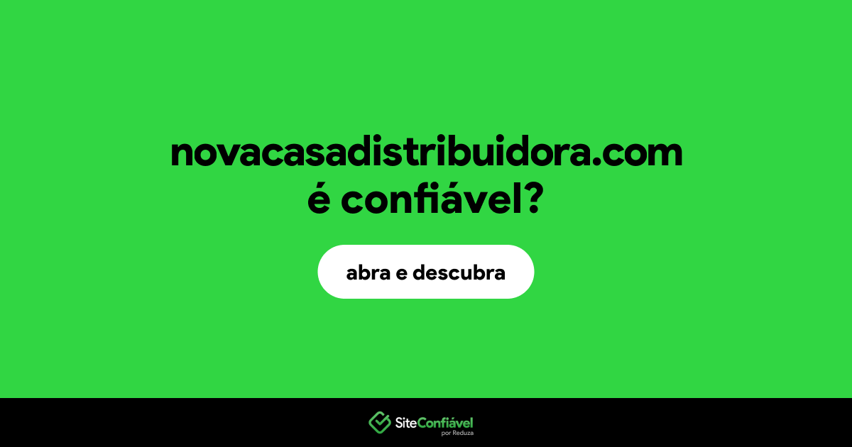 O site novacasadistribuidora.com é confiável?
