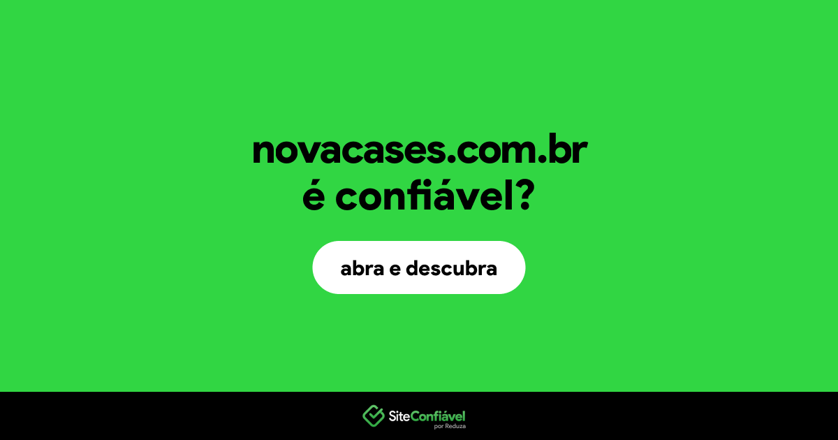 O site novacases.com.br é confiável?