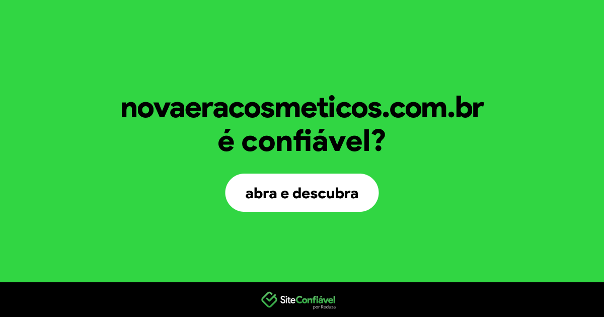 O site novaeracosmeticos.com.br é confiável?