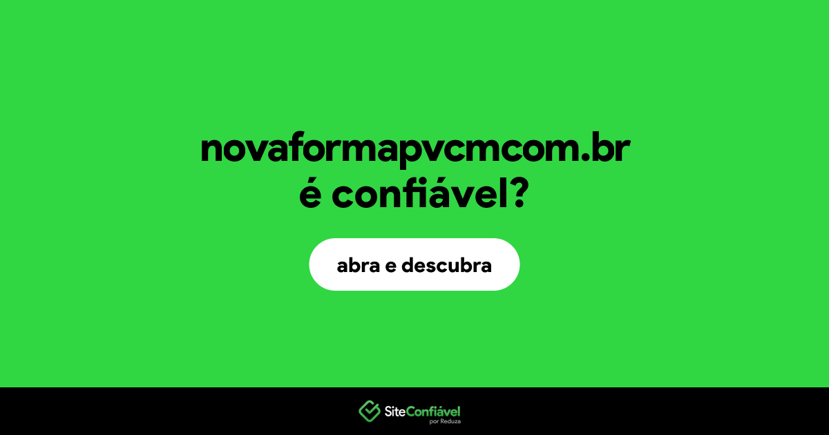 O site novaformapvcmcom.br é confiável?