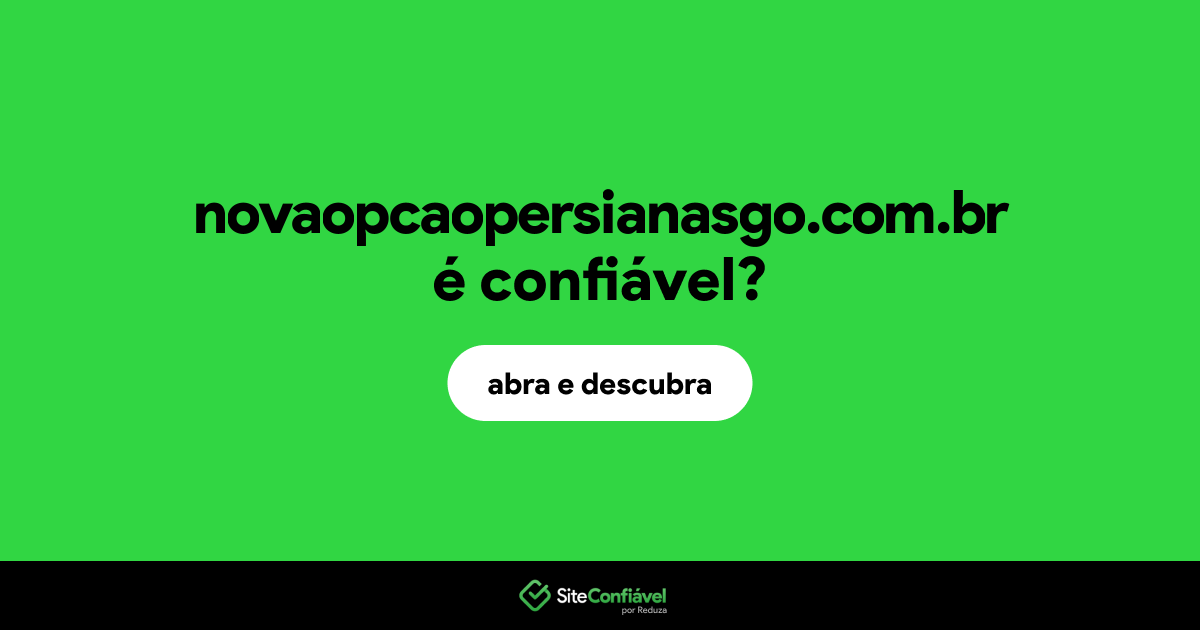 O site novaopcaopersianasgo.com.br é confiável?